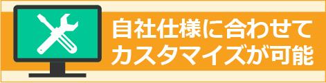 自社仕様に合わせてカスタマイズが可能